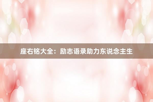 座右铭大全：励志语录助力东说念主生