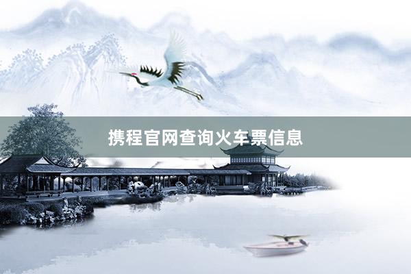 携程官网查询火车票信息