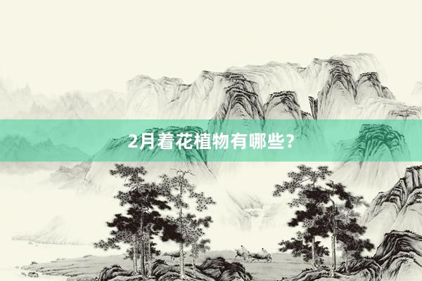 2月着花植物有哪些？