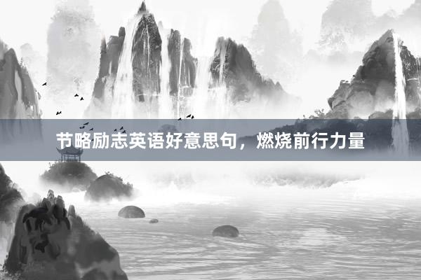 节略励志英语好意思句，燃烧前行力量